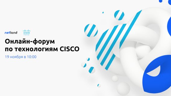 Эксперты Cisco, Netland, Лукойл и др. Онлайн-форум по технологиям Cisco 19.11.20